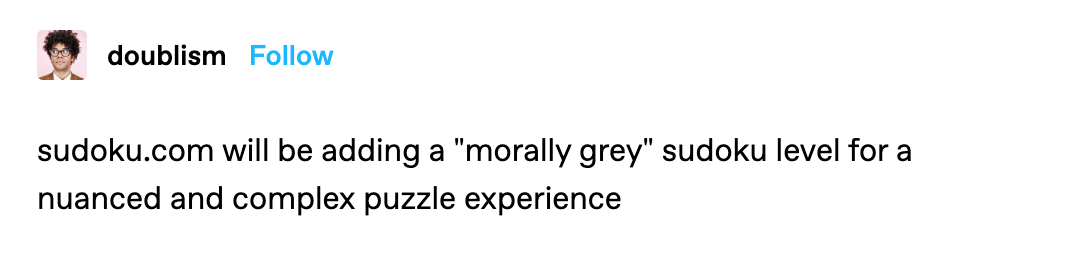 Tumblr post by doublism: “sudoku.com will be adding a ‘morally grey’ sudoku level for a nuanced and complex puzzle experience”