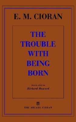 The Trouble With Being Born by Emil M. Cioran