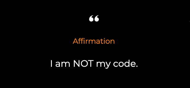 Affirmation - I am not my code