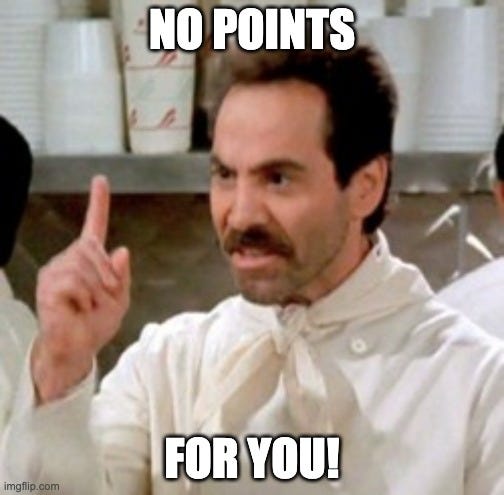 The soup guy from Seinfeld saying no points for you