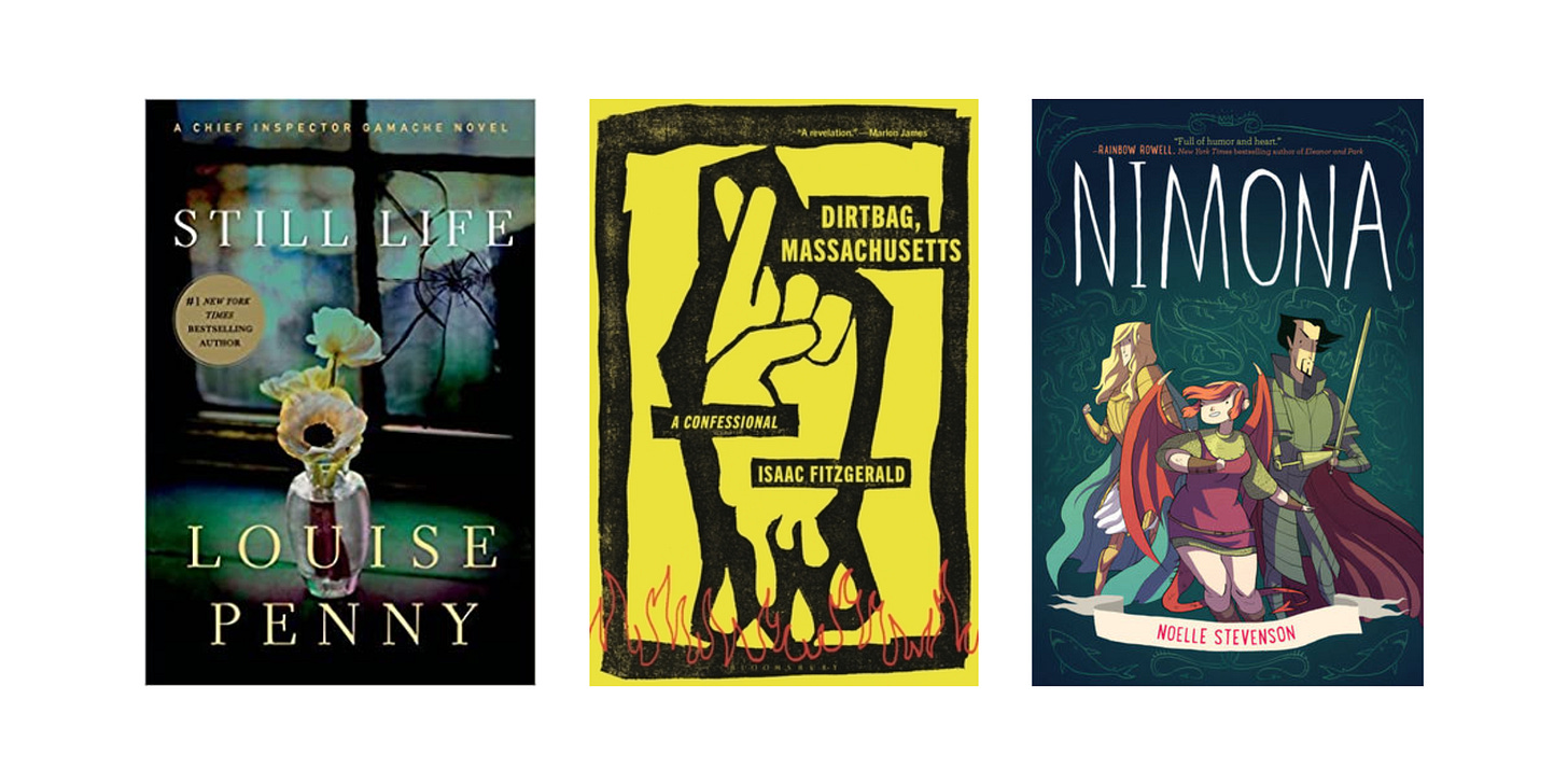 Book covers for Still Life by Louise Penny; Dirtbag, Massachusetts: A Confessional by Isaac Fitzgerald; Nimona by ND Stevenson. 