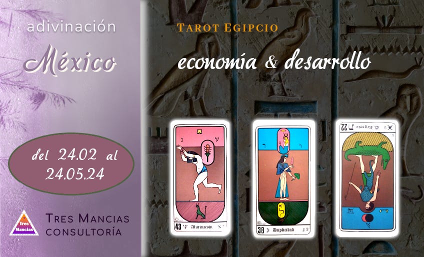 Tarot egipcio para México (del 24.02 al 24.05.24). Adivinaciones y pronósticos en Tres Mancias Consultoría.