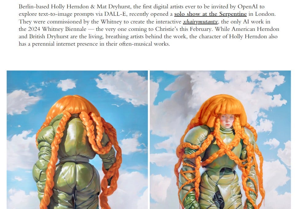May be an illustration of text that says 'Berlin-based Holly Herndon & Mat Dryhurst, the first digital artists ever to be invited by OpenAI to explore text-to-Image prompts via DALL-E, recently opened solo show at the Serpentine in London. They were commissioned by the Whitney to create the interactive ahairymutantx, the only AI work in the 2024 Whitney Biennale the very one coming to Christie's this February. While American Herndon and British Dryhurst are the living, breathing artists behind the work, the character of Holly Herndon also has a perennial internet presence in their often-musical works.'