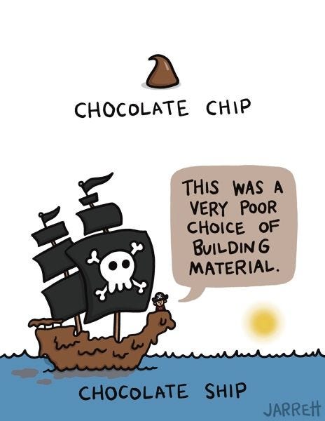 An image shows a chocolate chip captioned "chocolate chip". Beneath, there is a picture of a pirate ship made of chocolate, and a pirate saying, "This was a very poop choice of building material." It is labeled, "chocolate ship".