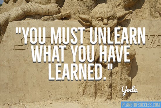 Unlearn what you have learned quote
