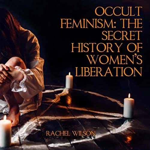 Amazon.com: Occult Feminism: The Secret History of Women's Liberation  (Audible Audio Edition): Rachel Wilson, R.M. McLeod, Rachel Wilson: Books