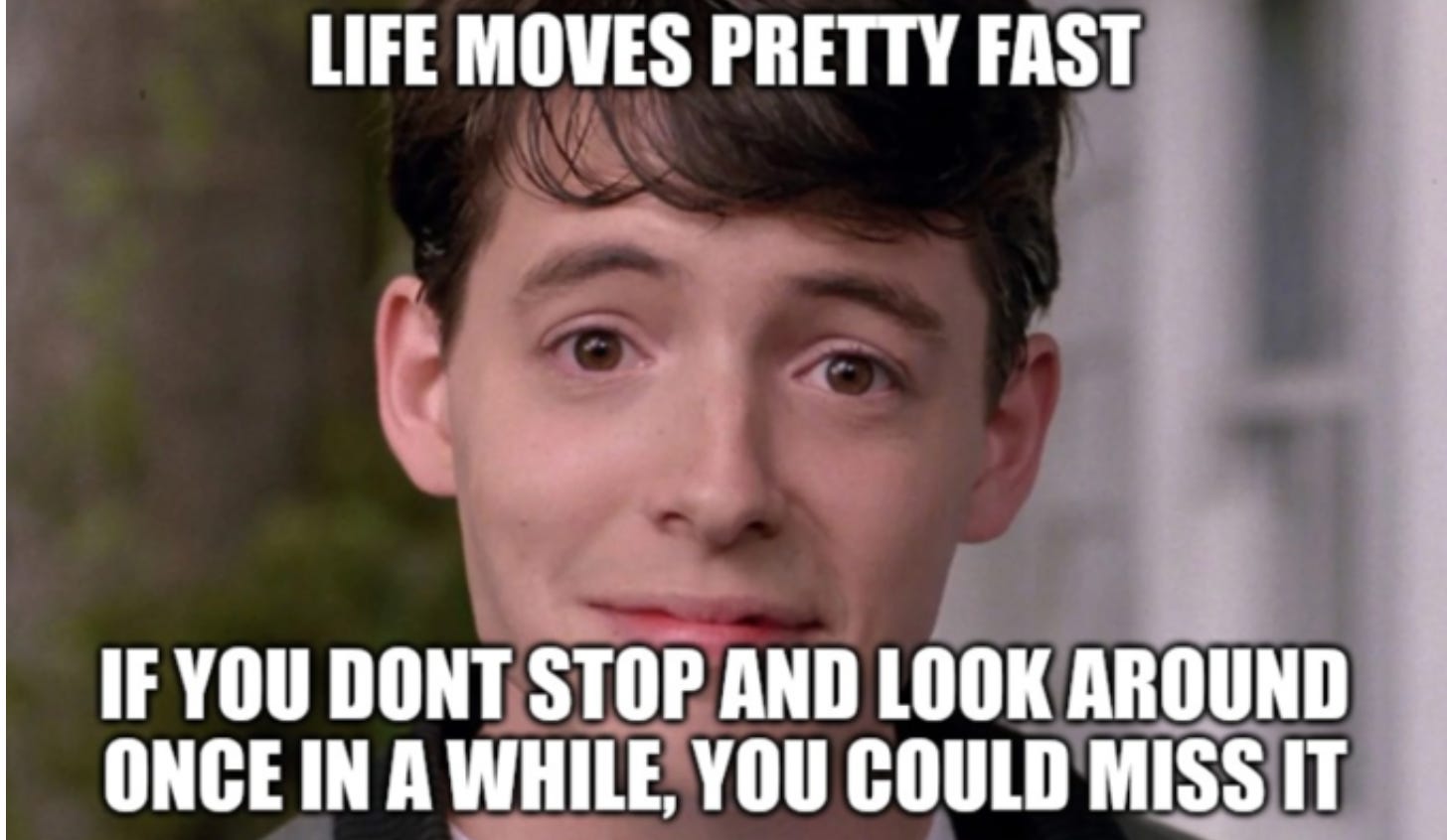 Photo of Ferris Bueller with the quote, "Life moves pretty fast. If you don't stop and look around once in a while, you could miss it."