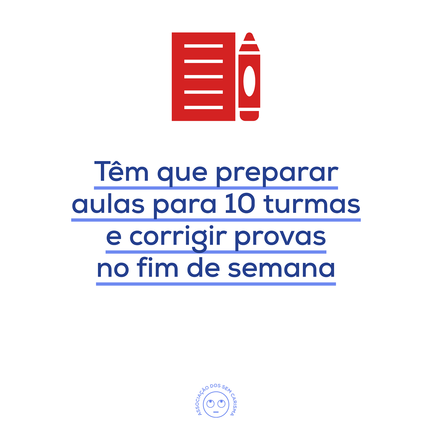 Têm que preparar aulas para 10 turmas e corrigir provas no fim de semana