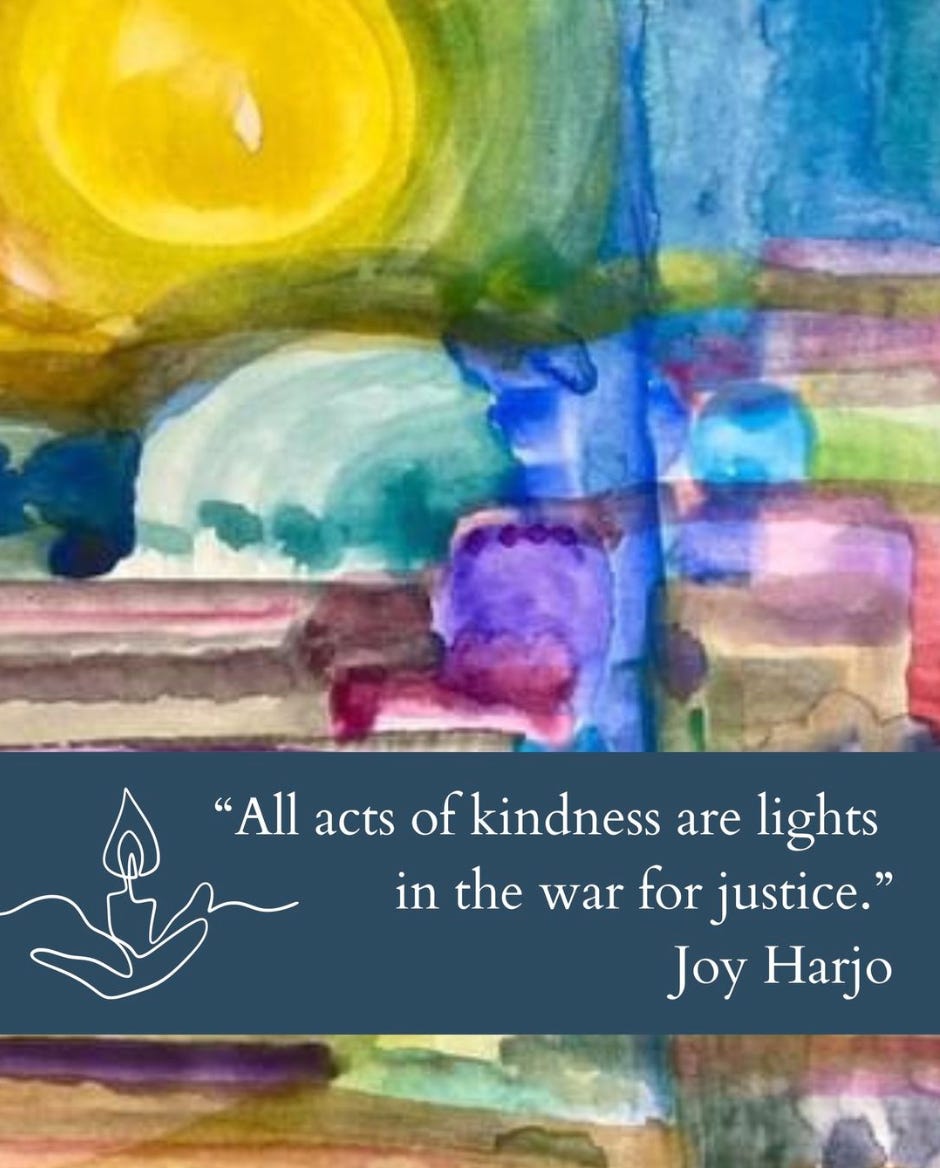 "All acts of kindness are lights in the war against injustice" - Joy Harjo - the background shows a variety of overlaid watercolor paint blocks and swirls
