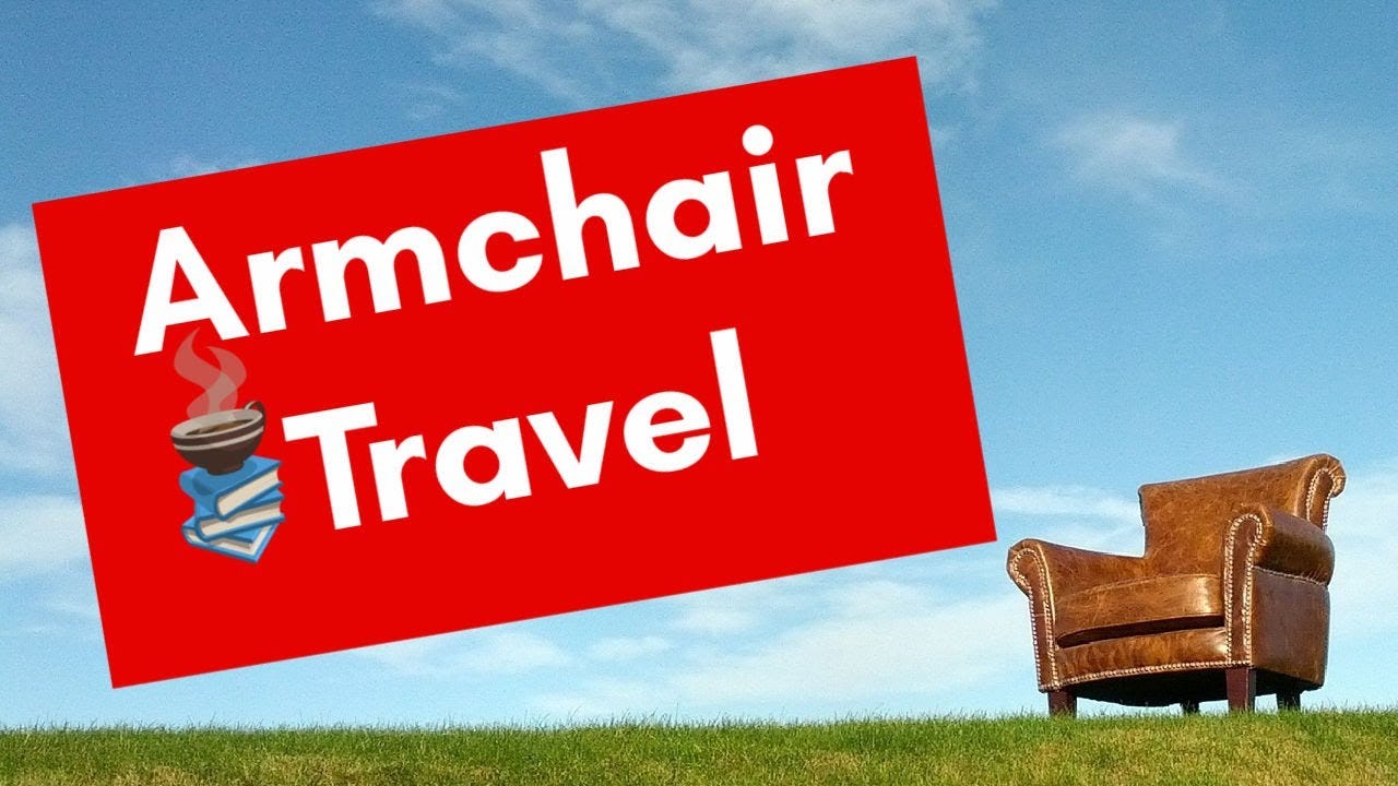 Armchair Travel to Enrich Your Life