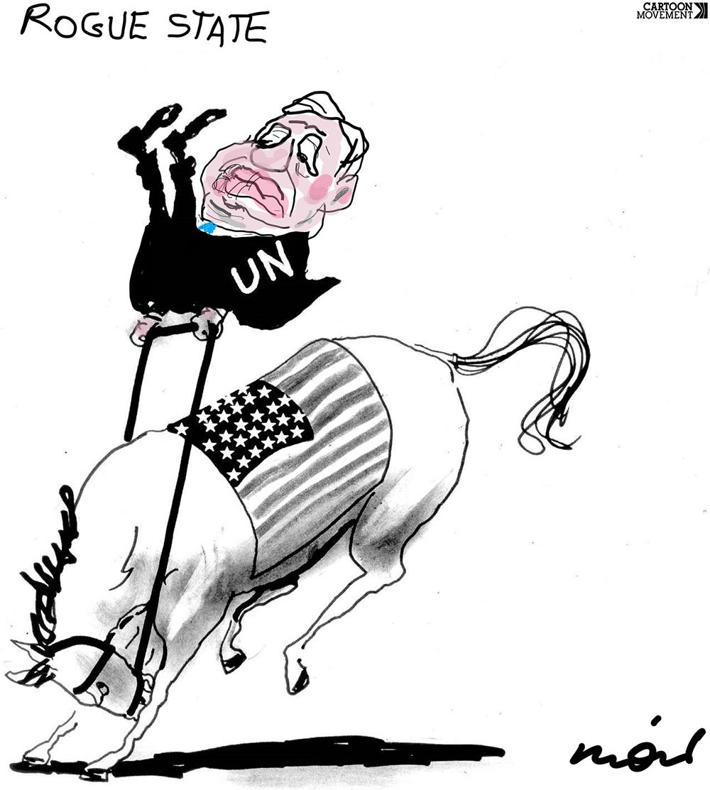 Cartoon showing the secretary-general of the UN, António Guterres, riding a wild horse that’s trying to throw him off. the horse has the flag of the USA. On it, while the caption above the scene reads ‘Rogue state’.