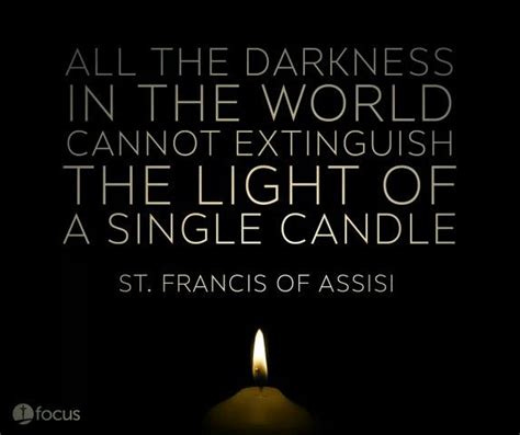 "All the darkness in the world cannot extinguish the light of a single ...