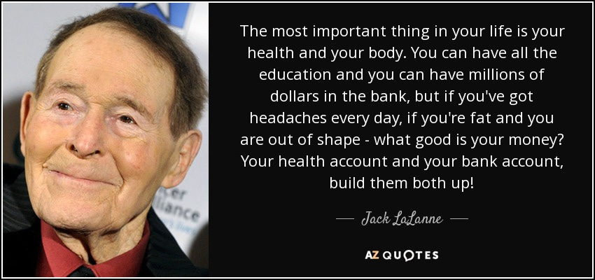 Jack LaLanne quote: The most important thing in your life is your health...