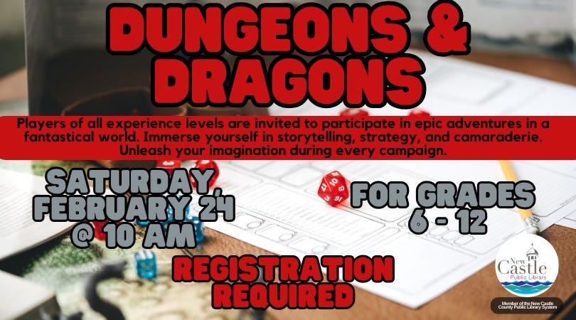 May be an image of text that says 'DUNGEONS DRAGONS Players of all experience levels are invited to par ticipate in epic adventuresin fantastical world. Immerse yourself in storytellin strategy, and camaraderie Unleash your imagination during every campaign. SATURDAY, FEBRUARY2 FOR GRADES 10 AM 6-12 REGISTRATION REQUIRED Castle Publo Library og'