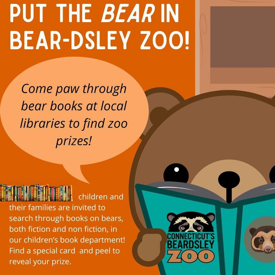 May be an image of text that says 'PUT THE BEAR IN BEAR-DSLEY ZOO! Come paw through bear books at local libraries to find zoo prizes! children and their families are invited to search through books on bears, both fiction and non fiction, in our children's book department! Find a special card and peel to reveal your prize. CONNECTICUT'S BEARDSLEY zoo'