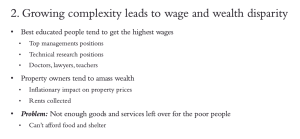 2. Growing complexity leads to wage and wealth disparity. Best educated people tend to get the highest wages. Property owners tends to amass wealth, both from capital gains due to inflation and rents collected.  Problem is that there are not enough goods and service left over for poor people. They can't afford food and shelter. 