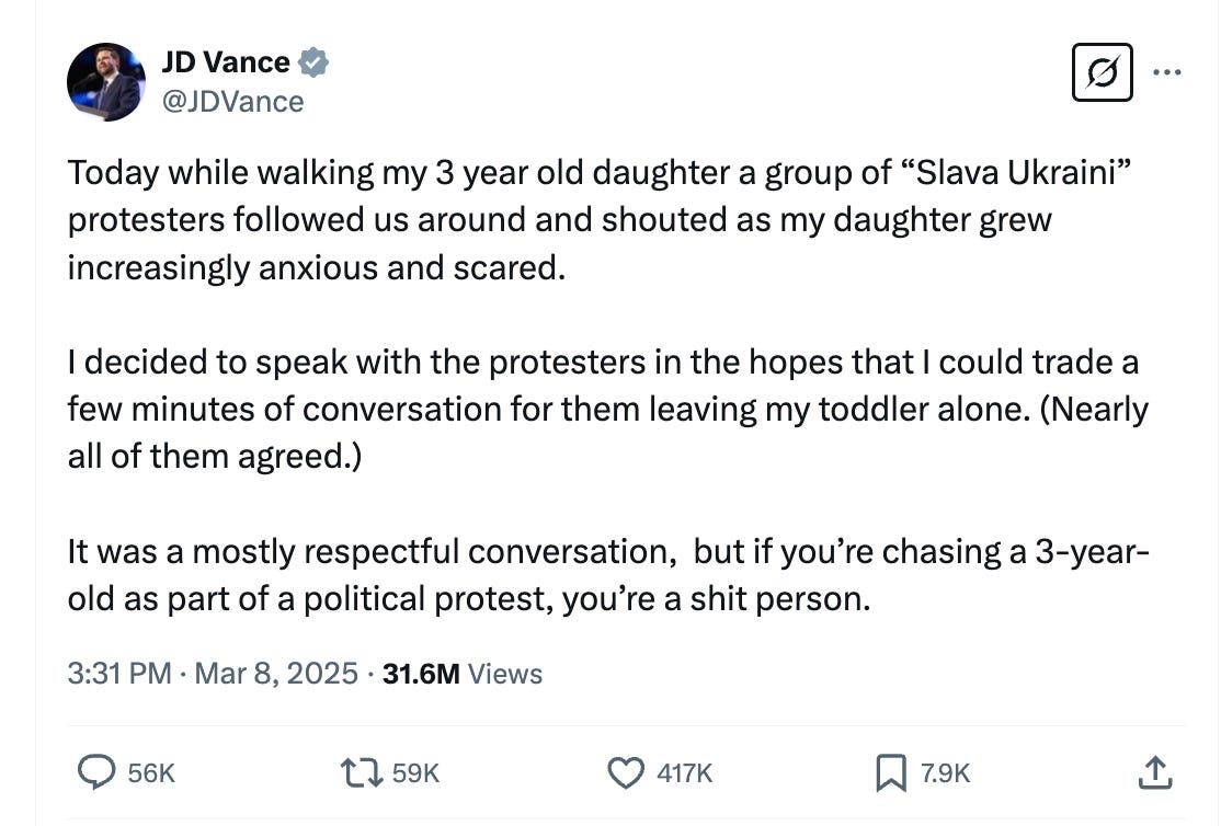   Today while walking my 3 year old daughter a group of “Slava Ukraini” protesters followed us around and shouted as my daughter grew increasingly anxious and scared.  I decided to speak with the protesters in the hopes that I could trade a few minutes of conversation for them leaving my toddler alone. (Nearly all of them agreed.)  It was a mostly respectful conversation, but if you’re chasing a 3-year-old as part of a political protest, you’re a shit person.
