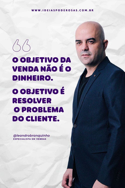 frase do palestrante de vendas Leandro Branquinho - O objetivo da venda não é o dinheiro. O dinheiro é consequência