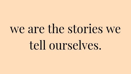 The Stories We Tell Ourselves