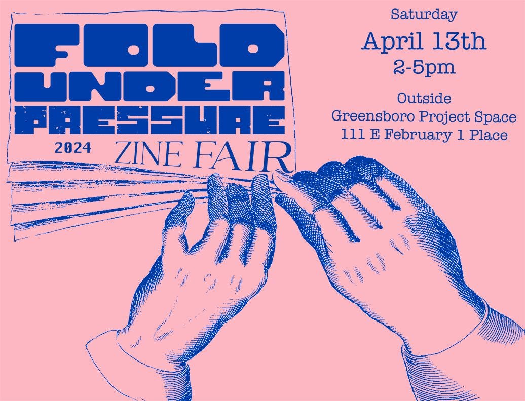 May be an image of text that says 'Saturday April 13th 2-5pm UNDER ESSURE 2024 ZINE FAIR Outside Greensboro Project Space 111 E February 1 Place Idt'