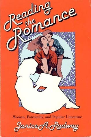 An orange book cover with vintage-y text. A silhouette of a woman-coded reader in front of her fantasy: a white man and white woman in a passionate embrace. The text reads: Reading the Romance. Women, Patriarchy, and Popular Literature. By Janice A. Radway