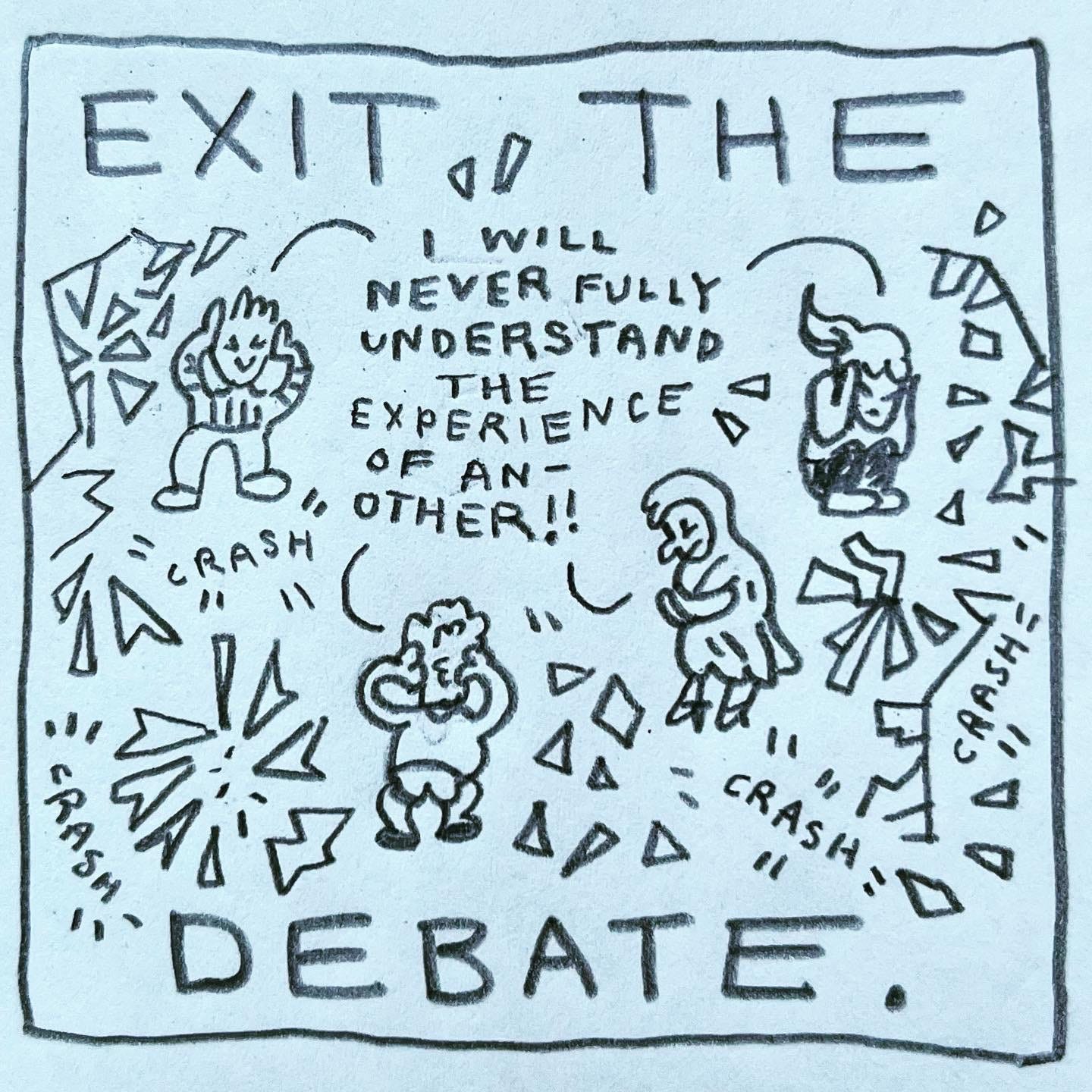 Panel 4: exit the debate. Image: the mirrors crash all around the people in the maze. They cover their ears and squeeze their eyes shut tight. All of them exclaim in unison, "I will never fully understand the experience of another!!"