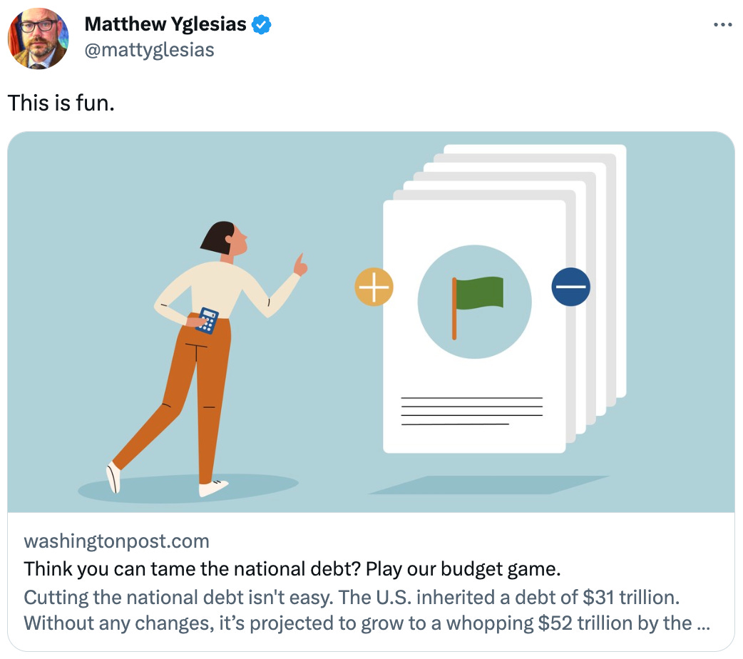  See new Tweets Conversation Matthew Yglesias @mattyglesias This is fun. washingtonpost.com Think you can tame the national debt? Play our budget game. Cutting the national debt isn't easy. The U.S. inherited a debt of $31 trillion. Without any changes, it’s projected to grow to a whopping $52 trillion by the 