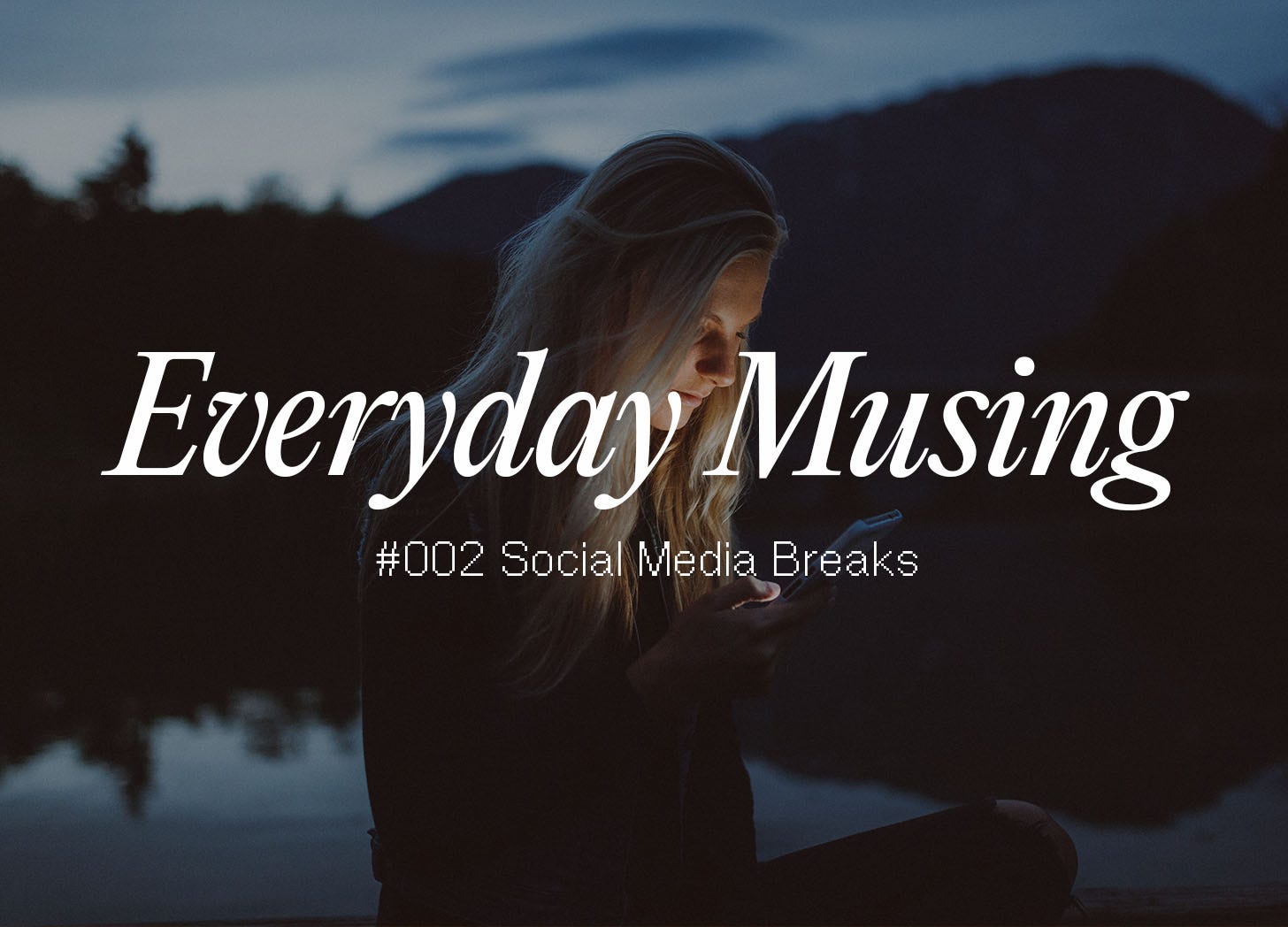 Everyday Musing: #002 Social Media Breaks