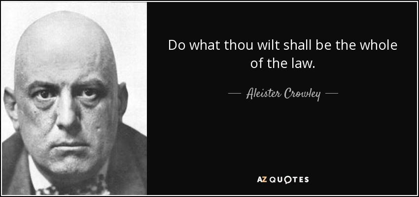 Aleister Crowley quote: Do what thou wilt shall be the whole of the...