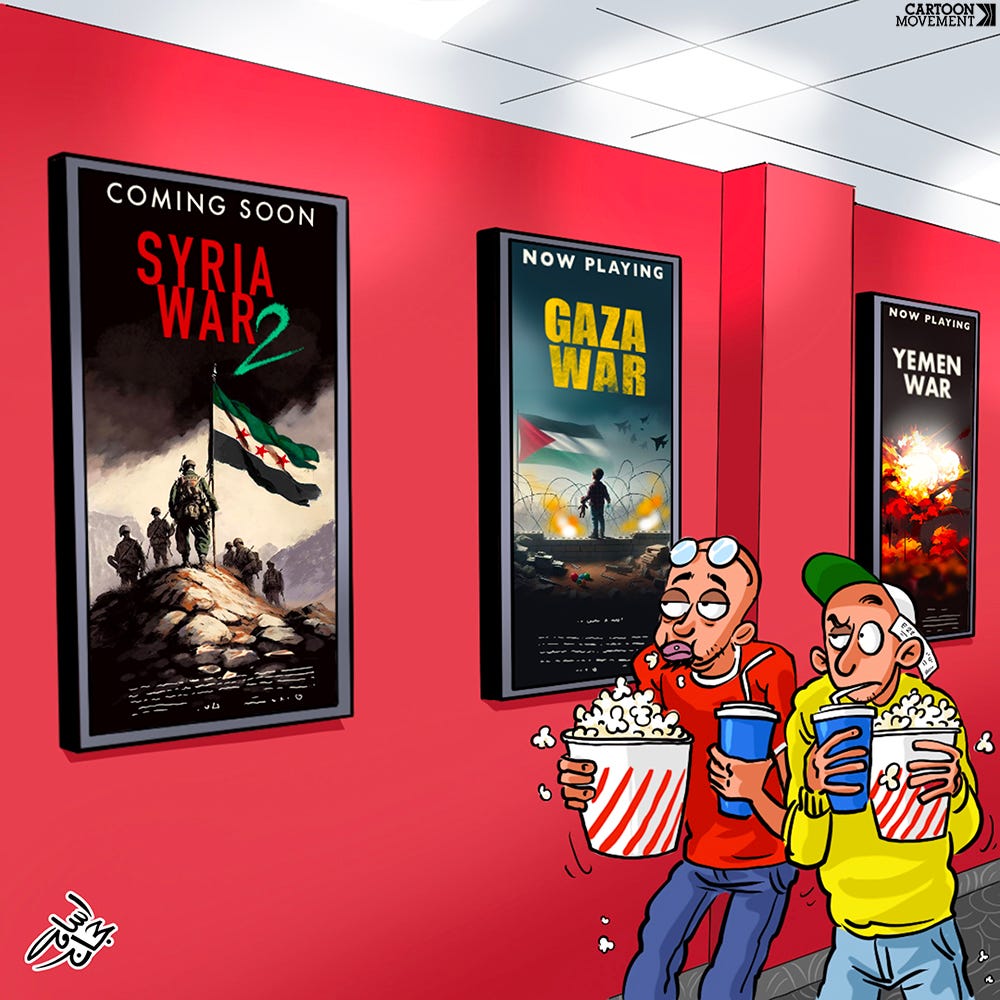 Cartoon showing two people walking through the hall of a cinema carrying large buckets of popcorn. They are glancing at movie posters on the wall: one is titled ‘Yemen war’, the other ‘Gaza war’; they both have the text ’now playing’ above it. The third says ‘coming soon’ and is titled ‘Syria war 2’.