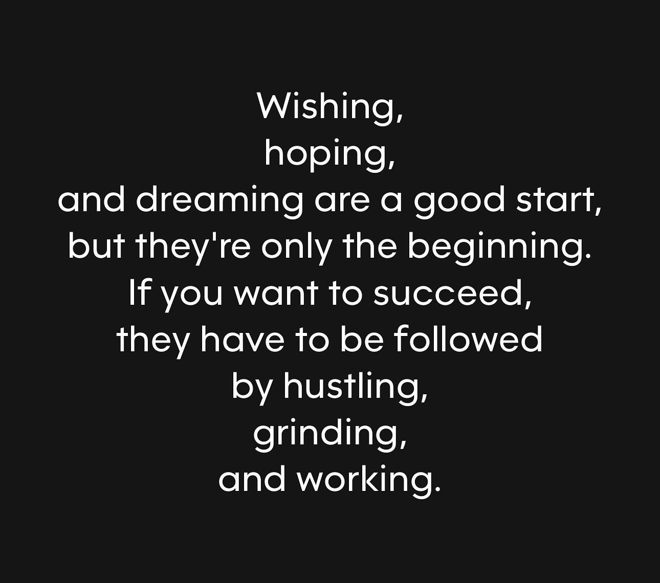 Photo by Stan R. Mitchell, author and podcaster on February 24, 2024. May be an image of text that says 'Wishing, hoping, and dreaming are a good start, but they're only the beginning. If you want to succeed, they have to to be followed by hustling, grinding, and working.'.