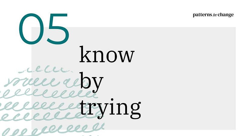 The fifth Patterns for Change behaviour: Know by trying written in. black copy on a grey background with part of circle graphic made up of teal blue squiggly lines.