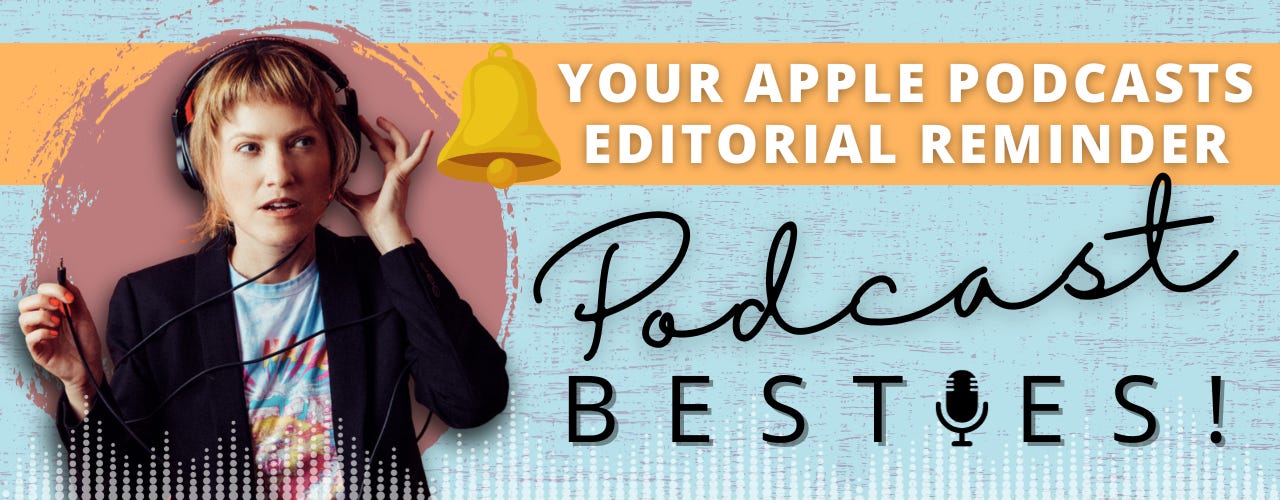 Your Apple Podcasts Editorial Reminder, Podcast Besties!