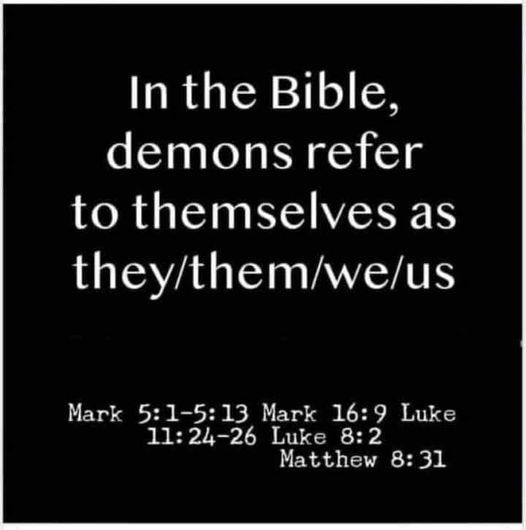 May be an image of text that says 'In the Bible, demons refer to themselves as they/them/we/us Mark 5:1-5:13 Mark 16:9 Luke 11:24-26 11: Luke 8:2 Matthew 8:31'