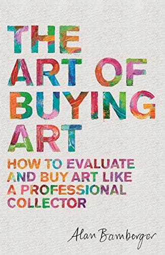 The Art of Buying Art How to evaluate and buy art like a professional collector by Alan Bamberger