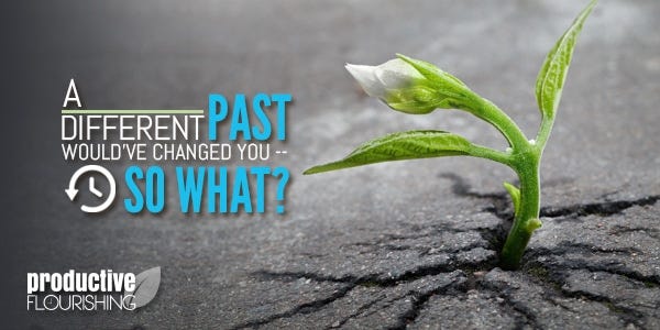  A Different Past Would've Changed You - So What? | A different past would've changed you, but who says it would've changed you for the better? And does that actually matter? www.productiveflourishing.com/a-different-past-wouldve-changed-you-so-what/ 