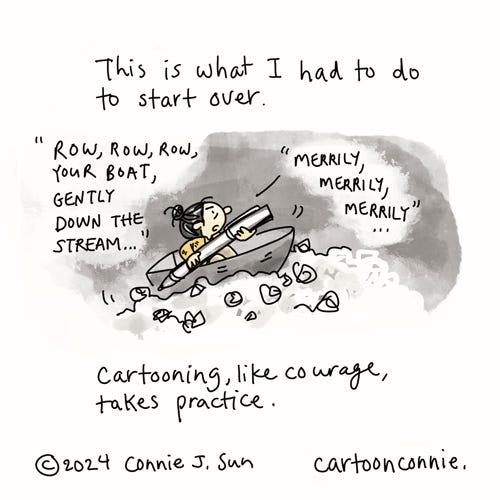Practicing Courage (5/5) Panel 5/5: Text: "This is what I had to do to start over." Girl in a small boat, rowing through a sea of crumpled paper with a large fountain pen, singing to herself, "Row, row, row your boat, gently down the stream...Merrily, merrily, merrily..." Caption reads, "Cartooning, like courage, takes practice." Original cartoon by Connie Sun, cartoonconnie, 2024