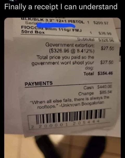 May be an image of ticket stub, money and text that says 'Finally a receipt can understand BLK/BLK 3.2" 12+1 PISTOL 1 $299.97 Seria FIOCCH19mm 115gr FMJ 50rd Box 1 $26.99 Subtotal $326.96 ($326.96@8.412%) Total price you goveme dog: $27.50 Total $354.46 PAYMENTS Cash S440.00 Change rooftops." -Unknown'