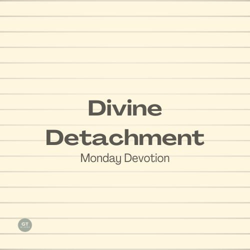 Divine Detachment, Monday Devotion by Gary Thomas