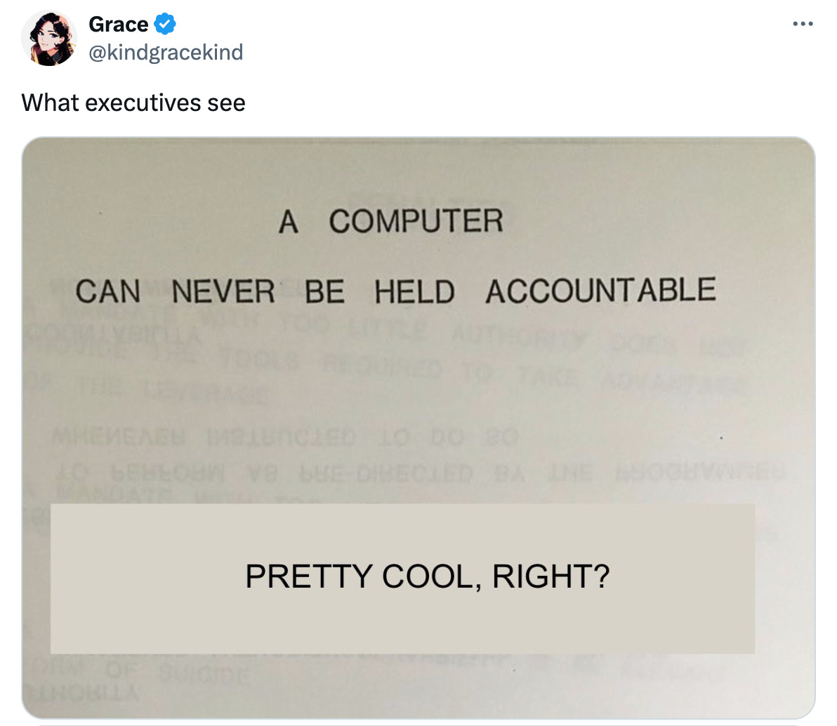 tweet by @kindgracekind: "What executives see" with an edited image reading "A computer can never be held accountable. Pretty cool, right?"