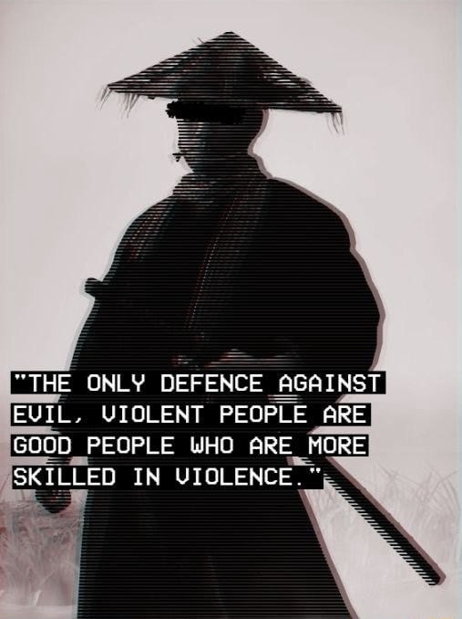 THE ONLY DEFENCE AGAINST EVIL. VIOLENT PEOPLE ARE GOOD PEOPLE WHO ARE MORE  SKILLED IN VIOLENCE. - iFunny