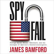 Spyfail: Foreign Spies, Moles, Saboteurs, and the Collapse of America's  Counterintelligence: James Bamford: 9781668629093: Amazon.com: Books