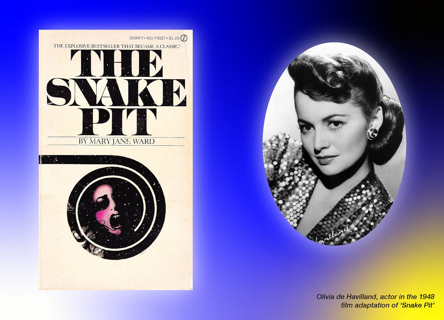 The cover for the Snake Pit, feat. an illustration of a woman's face being subsumed in a dark circle with a snake winding around it. A black-and-white photo of young Olivia de Havilland looking glamorous in a chignon and sequined top and earrings.