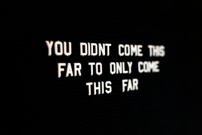 You didn’t come this far to only come this far. You didn’t come this far to only come this far.