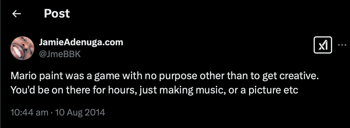 Screen grab of a tweet by @JmeBBK that reads :Mario paint was a game with no purpose other than to get creative. You'd be on there for hours, just making music, or a picture etc 10:44 am · 10 Aug 2014"