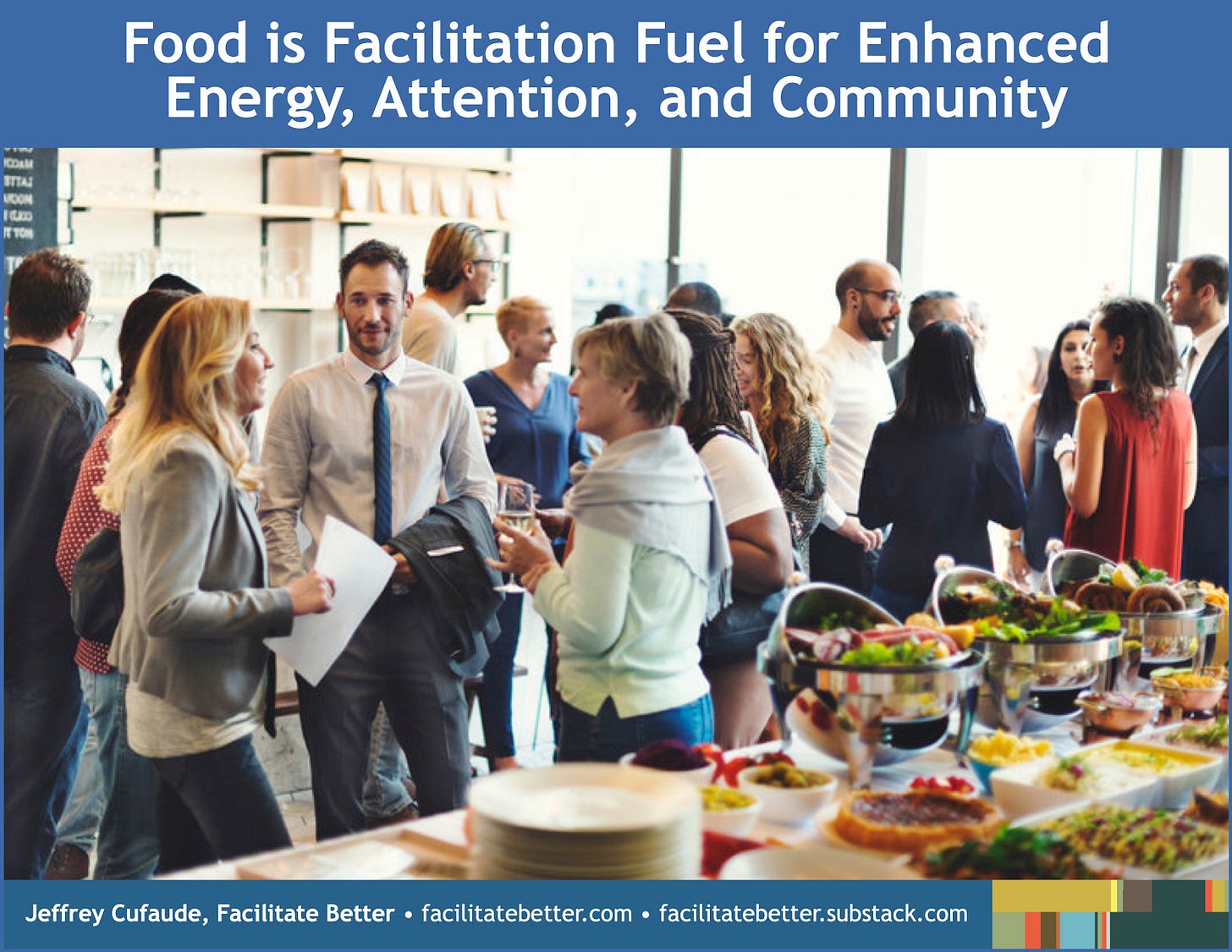Food is Facilitation Fuel for Enhanced Energy, Attention, and Community. About 15 demographically diverse people standing in informal combinations speaking to each other alongside a buffet spread for a conference meal.