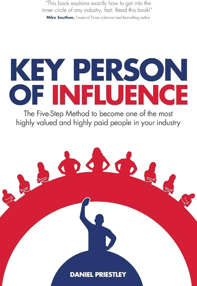 Key Person of Influence (Revised Edition): The Five-Step Method to Become  One of the Most Highly Valued and Highly Paid People in Your Industry