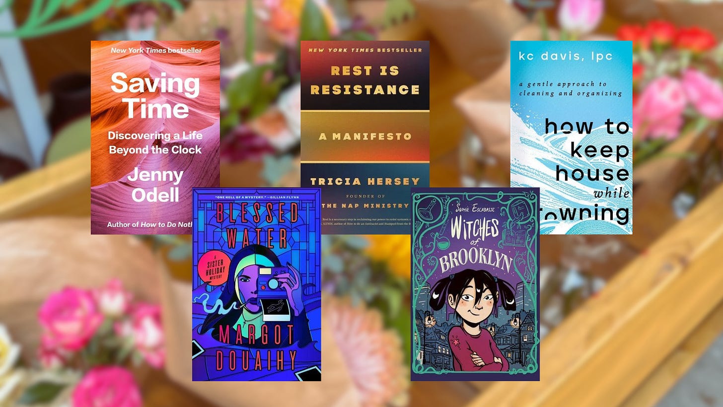 Books featured: Saving Time by Jenny Odell. Rest Is Resistance by Tricia Hersey. How To Keep A House While Drowning by KC Davis. Blessed Water by Margot Douaihy. Witches Of Brooklyn by Sophie Escabasse. Background image is a blurred photo of spring flowers in vases.