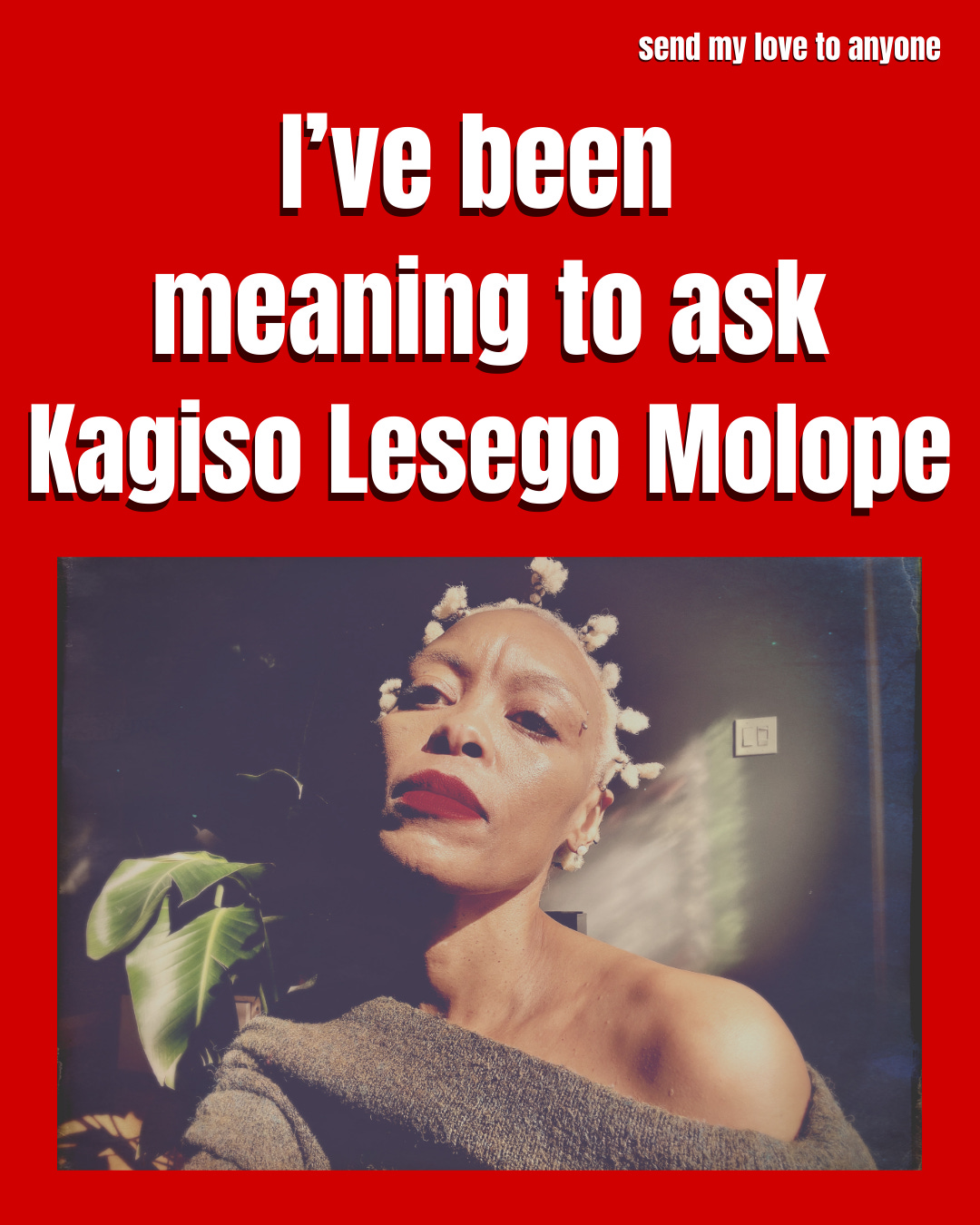 I've been meaning to ask Kagiso Lesego Molope