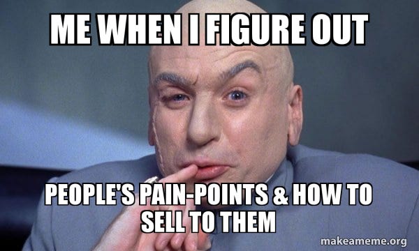 Me when I figure out people's pain-points & how to sell to them - You  Complete Me Meme Generator